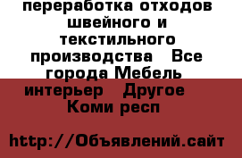 переработка отходов швейного и текстильного производства - Все города Мебель, интерьер » Другое   . Коми респ.